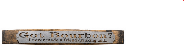 Got Bourbon? I Never Made A Friend Drinking Milk - Rustic Metal Sign